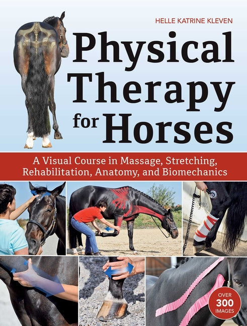 Physical Therapy for Horses: A Visual Course in Massage, Stretching, Rehabilitation, Anatomy, and Biomechanics - Hardcover