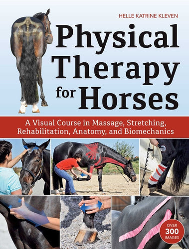 Physical Therapy for Horses: A Visual Course in Massage, Stretching, Rehabilitation, Anatomy, and Biomechanics - Hardcover