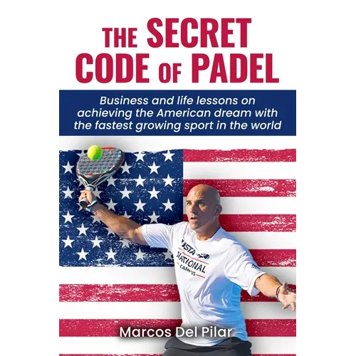 The Secret Code of Padel: Business and life lessons on achieving the American dream with the fastest growing sport in the world - Paperback