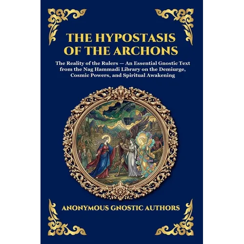 The Hypostasis of the Archons: The Reality of the Rulers - An Essential Gnostic Text from the Nag Hammadi Library on the Demiurge, Cosmic Powers, and - Paperback