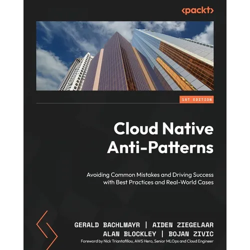 Cloud Native Anti-Patterns: Avoiding Common Mistakes and Driving Success with Best Practices and Real-World Cases