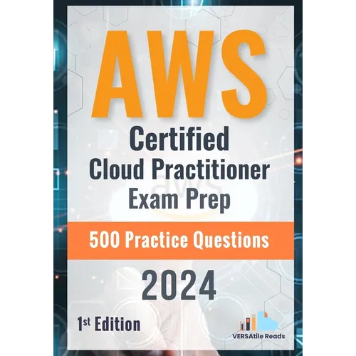 AWS Certified Cloud Practitioner Exam Prep 500 Practice Questions: 1st Edition - 2024