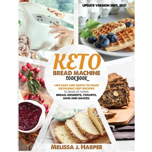 Keto Bread Machine Cookbook: The Ultimate Guide With +365 Delicious, Easy And Quick-To-Make Ketogenic Diet Recipes To Bake At Home: Low Carb Loaves - Paperback