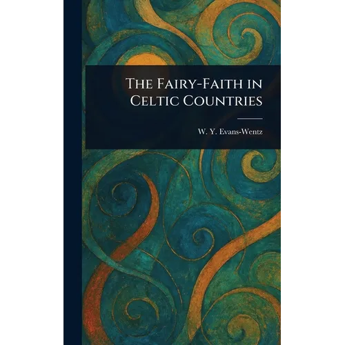 The Fairy-Faith in Celtic Countries - Hardcover