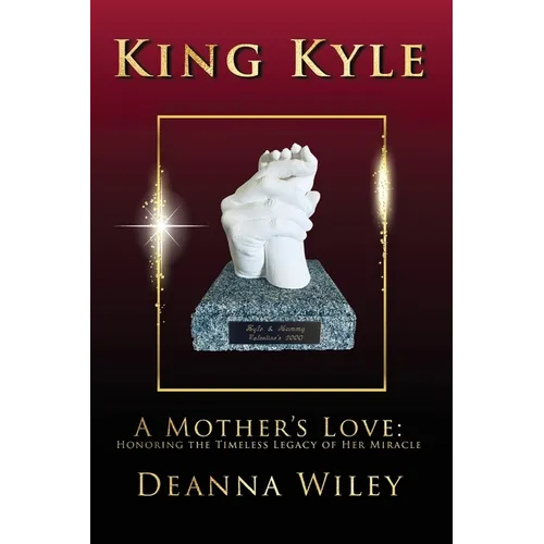 King Kyle: A Mother's Love: Honoring the Timeless Legacy of Her Miracle - Paperback