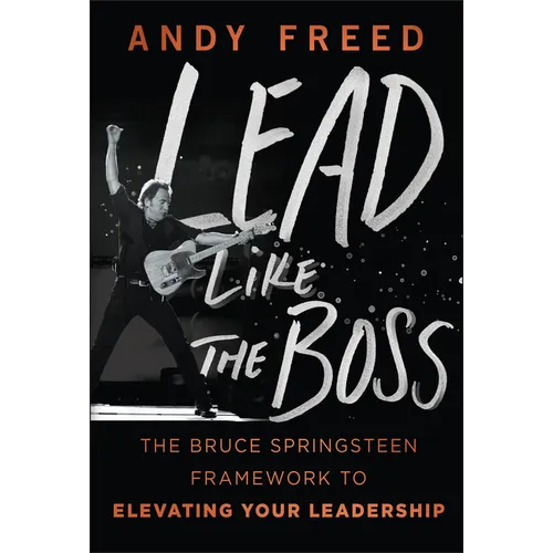 Lead Like the Boss: The Bruce Springsteen Framework to Elevating Your Leadership - Hardcover