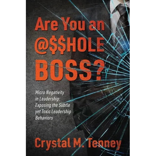 Are You an @$$HOLE Boss? Micro Negativity in Leadership: Exposing the Subtle yet Toxic Leadership Behaviors - Paperback