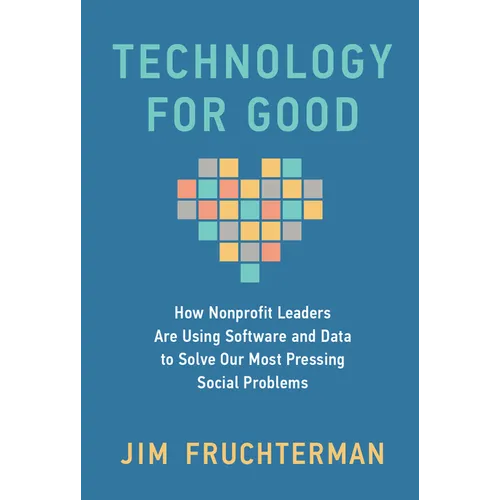 Technology for Good: How Nonprofit Leaders Are Using Software and Data to Solve Our Most Pressing Social Problems - Hardcover