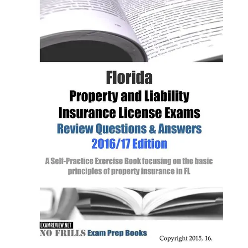 Florida Property and Liability Insurance License Exams Review Questions & Answers 2016/17 Edition: A Self-Practice Exercise Book focusing on the basic - Paperback