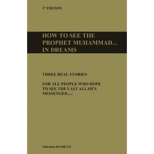 How to see the prophet Muhammad pbuh in dreams: Three real stories for all people who hope to see the last Allah's Messenger pbuh - Paperback