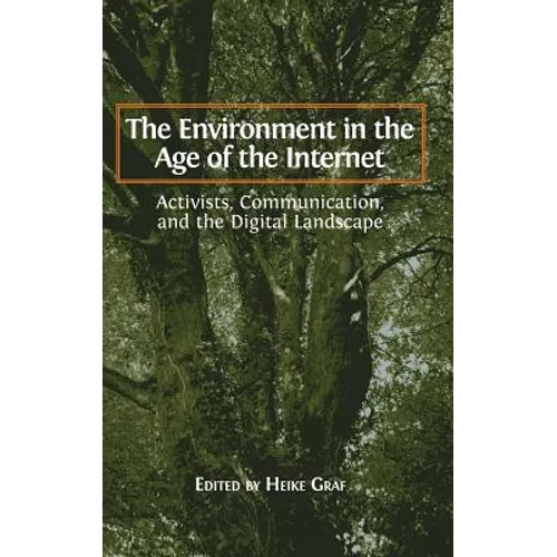 The Environment in the Age of the Internet: Activists, Communication, and the Digital Landscape - Hardcover