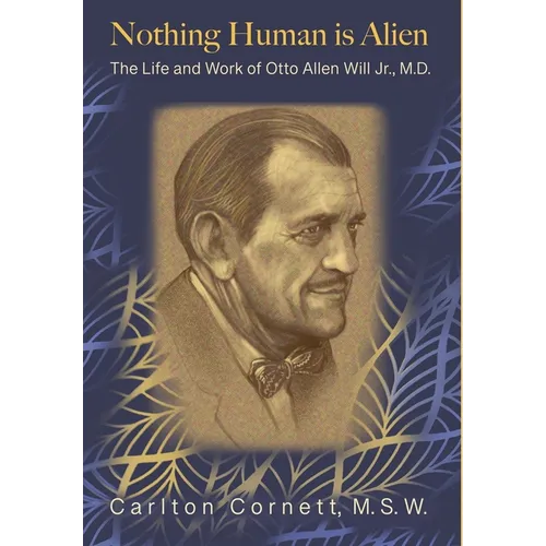 Nothing Human is Alien: The Life and Work of Otto Allen Will Jr., M.D. - Hardcover