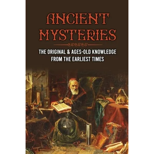 Ancient Mysteries: The Original & Ages-Old Knowledge From The Earliest Times: History Of Ancient - Paperback