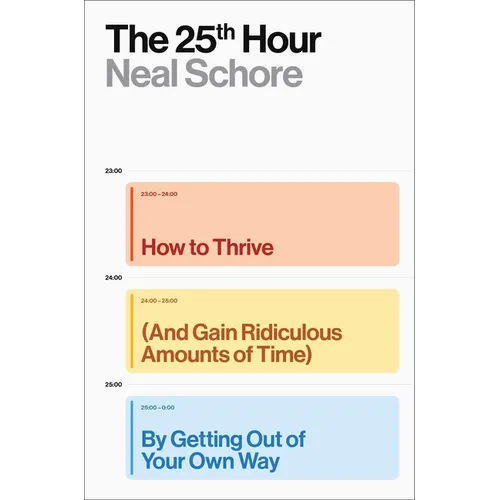 The 25th Hour: How to Thrive (and Gain Ridiculous Amounts of Time) by Getting Out of Your Own Way - Hardcover