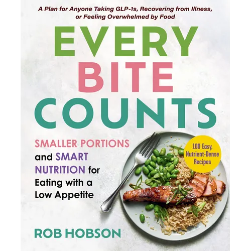 Every Bite Counts: Smaller Portions and Smart Nutrition for Eating with a Low Appetite - A Plan for Anyone Taking Glp-1s, Recovering from Illness, or - Paperback