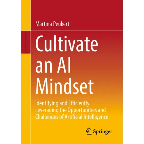 Cultivate an AI Mindset: Identifying and Efficiently Leveraging the Opportunities and Challenges of Artificial Intelligence - Paperback