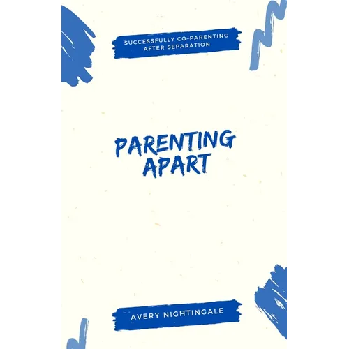 Parenting Apart: Successfully Co-Parenting After Separation - Paperback