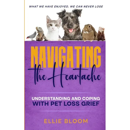 Navigating the Heartache: Understanding and Coping with Pet Loss Grief: Understan - Paperback