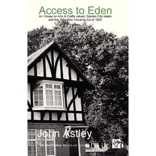 Access to Eden: An Essay on Arts & Crafts Values, Garden City Ideals, and the 1924 'Wheatley' Housing ACT - Paperback