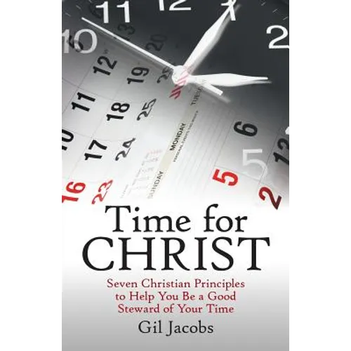 Time for Christ: Seven Christian Principles to Help You Be a Good Steward of Your Time - Paperback