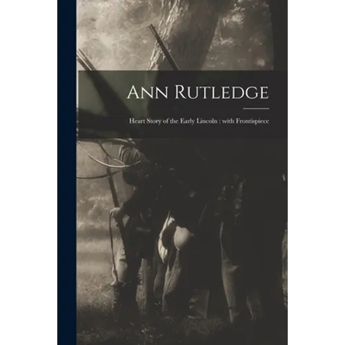 Ann Rutledge: Heart Story of the Early Lincoln: With Frontispiece - Paperback