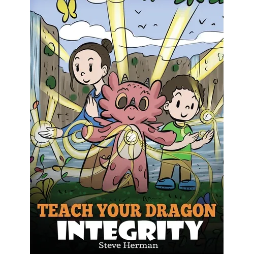 Teach Your Dragon Integrity: A Story About Integrity, Honesty, Honor and Positive Moral Behaviors - Hardcover