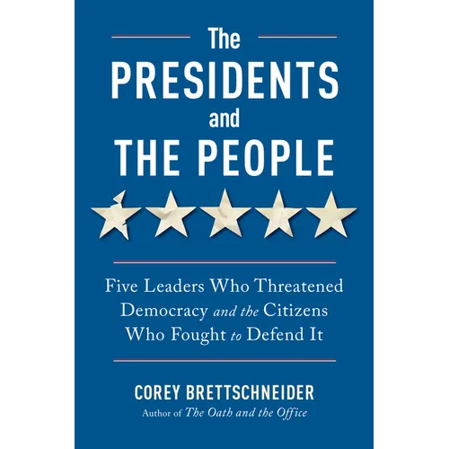 The Presidents and the People: Five Leaders Who Threatened Democracy and the Citizens Who Fought to Defend It - Paperback