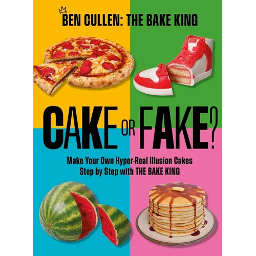 Cake or Fake?: Make Your Own Hyper-Real Illusion Cakes Step by Step with the Bake King - Hardcover