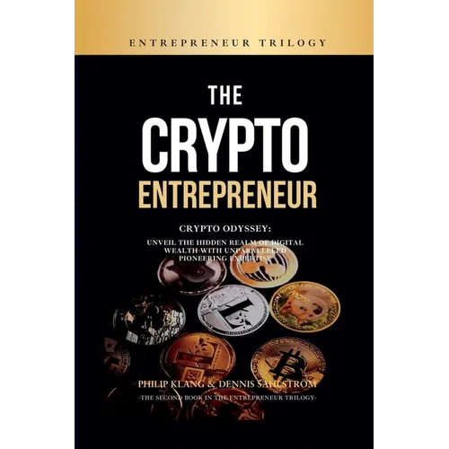 The Crypto Entrepreneur: Crypto Odyssey: Unveil the Hidden Realm of Digital Wealth with Unparalleled Pioneering Expertise - Paperback
