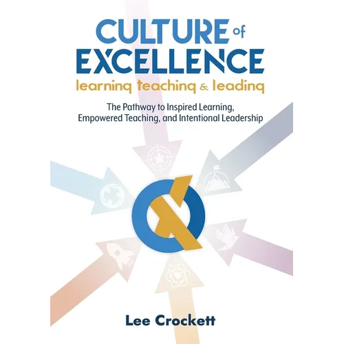 Culture of Excellence: Culture of Excellence: The Pathway to Inspired Learning, Empowered Teaching and Intentional Leadership - Paperback