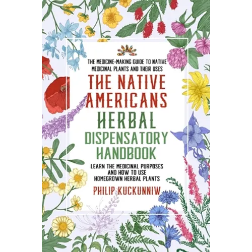 The Native Americans herbal dispensatory HANDBOOK - The medicine-making guide to native medicinal plants and their uses: Learn the medicinal purposes - Paperback