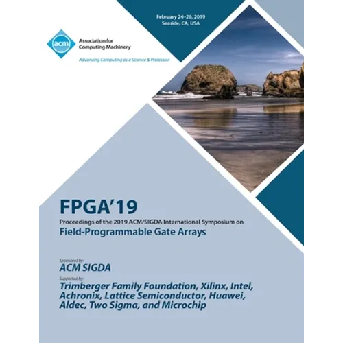 Fpga'19: Proceedings of the 2019 ACM/SIGDA International Symposium on Field-Programmable Gate Arrays - Paperback