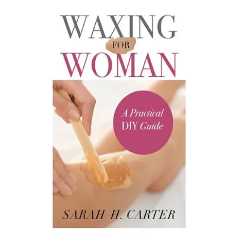 Waxing for Women: The Beginners Guide to DIY Waxing at Home - Paperback