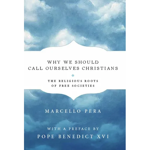 Why We Should Call Ourselves Christians: The Religious Roots of Free Societies - Hardcover