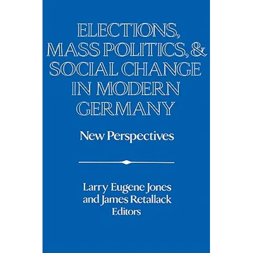 Elections, Mass Politics and Social Change in Modern Germany: New Perspectives - Paperback