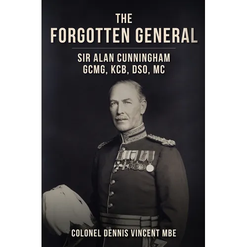The Forgotten General: Sir Alan Cunningham Gcmg, Kcb, Dso, MC - Hardcover