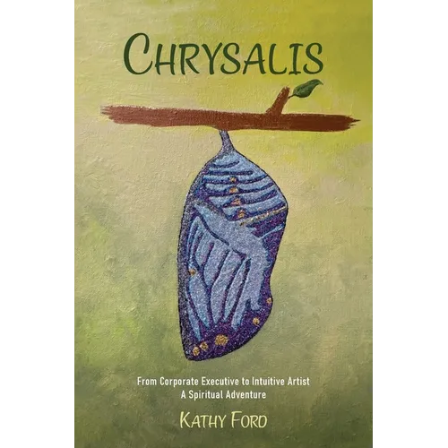 Chrysalis: From Corporate Executive to Intuitive Artist-A Spiritual Adventure - Paperback