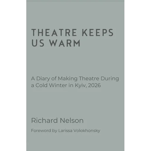 Theatre Keeps Us Warm - A Diary of Making Theatre During a Cold Winter in Kyiv, 2026 - Paperback
