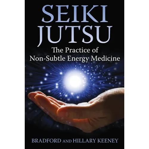 Seiki Jutsu: The Practice of Non-Subtle Energy Medicine - Paperback