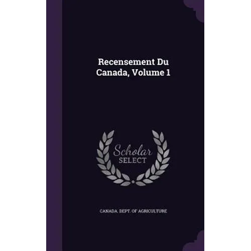 Recensement Du Canada, Volume 1 - Hardcover