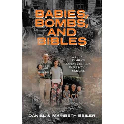 Babies, Bombs, and Bibles: A Young Family's Journey Serving in War-Torn Ukraine - Paperback