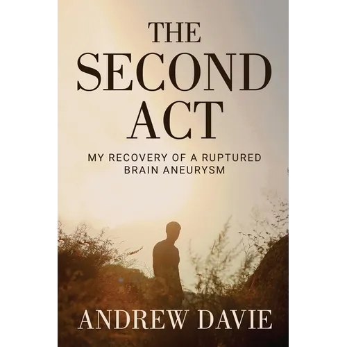 The Second Act: My Recovery Of A Ruptured Brain Aneurysm - Paperback