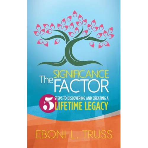 The Significance Factor: 5 Steps to Discovering and Creating a Lifetime Legacy - Paperback