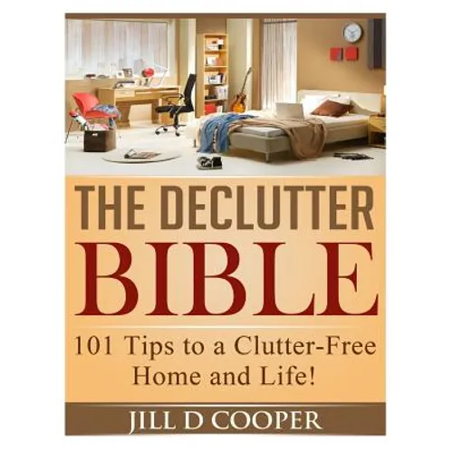 The Declutter Bible: 101 Tips to a Clutter-Free Home and Life! - Paperback