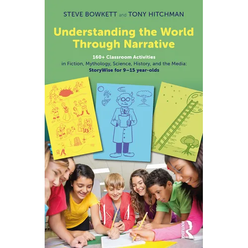 Understanding the World Through Narrative: 160+ Classroom Activities in Fiction, Mythology, Science, History, and the Media: StoryWise for 9-15 year-o - Paperback