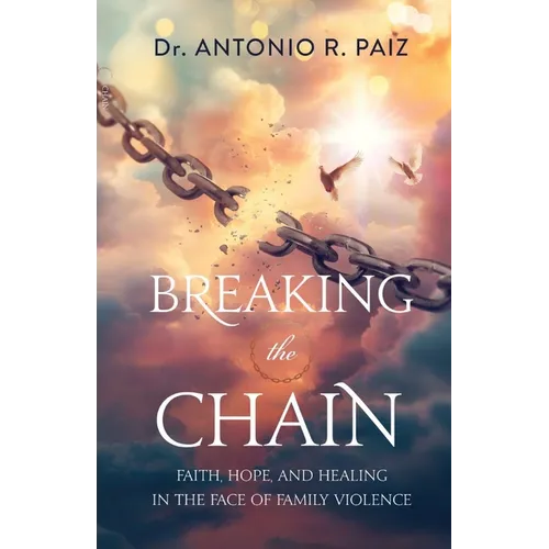 Breaking the Chain: Faith, Hope, and Healing in the Face of Family Violence - Paperback