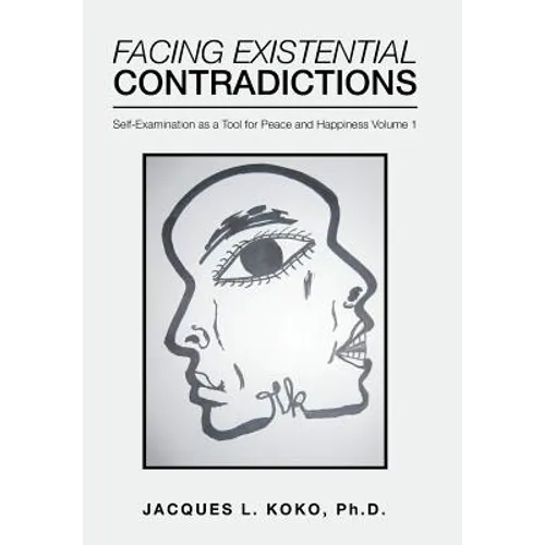 Facing Existential Contradictions: Self-Examination as a Tool for Peace and Happiness Volume 1 - Hardcover