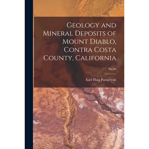 Geology and Mineral Deposits of Mount Diablo, Contra Costa County, California; No.80 - Paperback