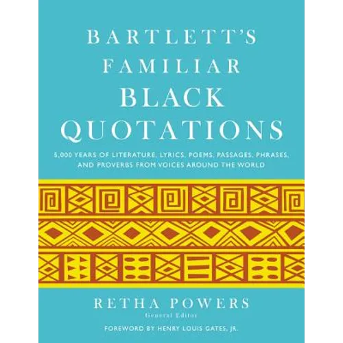 Bartlett's Familiar Black Quotations: 5,000 Years of Literature, Lyrics, Poems, Passages, Phrases, and Proverbs from Voices Around the World