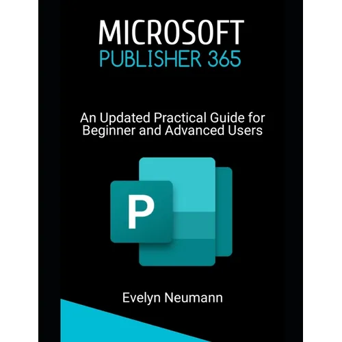 Microsoft Publisher 365: An Updated Practical Guide for Beginner and Advanced Users - Paperback